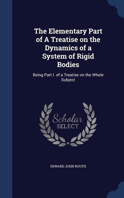 The Elementary Part of A Treatise on the Dynamics of a System of Rigid Bodies