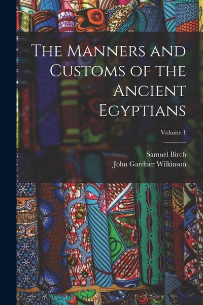 The Manners and Customs of the Ancient Egyptians; Volume 1