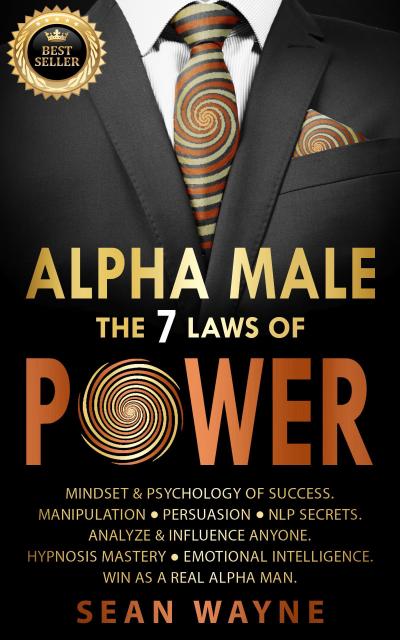 Alpha Male the 7 Laws of Power: Mindset & Psychology of Success. Manipulation, Persuasion, NLP Secrets. Analyze & Influence Anyone. Hypnosis Mastery ¿ Emotional Intelligence. Win as a Real Alpha Man.