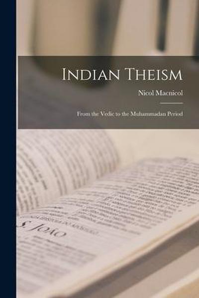 Indian Theism [microform]: From the Vedic to the Muhammadan Period