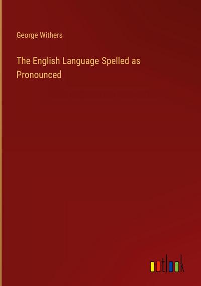 The English Language Spelled as Pronounced