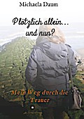 Plötzlich allein... und nun ? - Mein Weg durch die Trauer