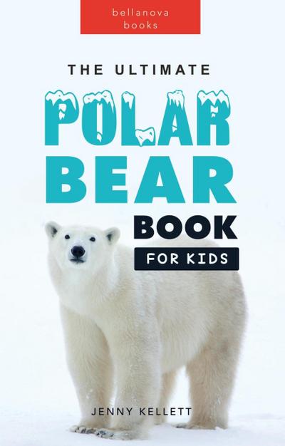 The Ultimate Polar Bear Book for Kids (Animal Books for Kids)