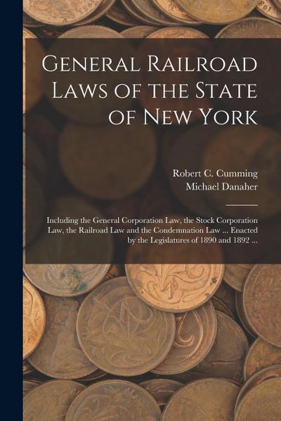 General Railroad Laws of the State of New York: Including the General Corporation Law, the Stock Corporation Law, the Railroad Law and the Condemnatio