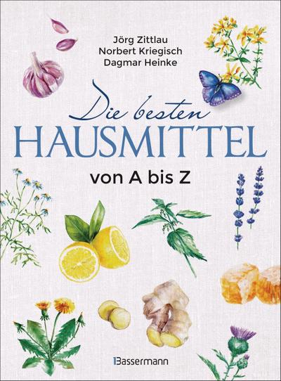 Die besten Hausmittel von A bis Z: Alternative Heilmittel aus der Hausapotheke der Natur. Inklusive der Heilmethoden der Homöopathie, Akupunktur und des Tai Chi