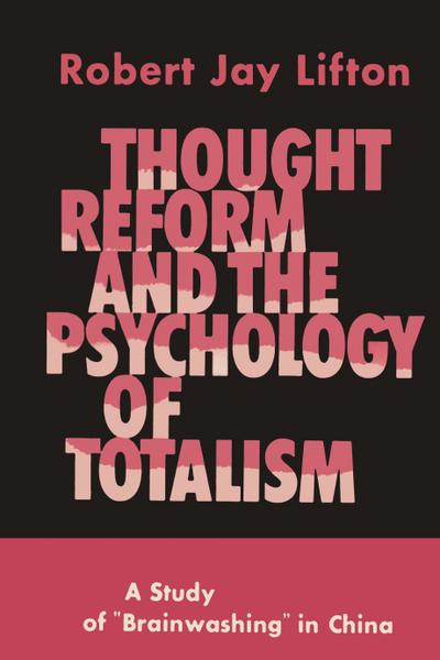 Thought Reform and the Psychology of Totalism