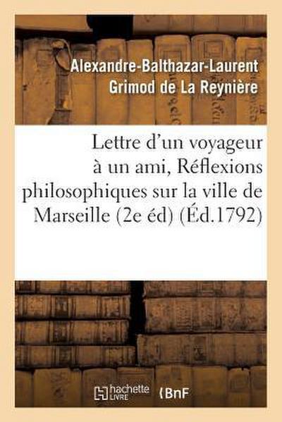 Lettre d’Un Voyageur À Un Ami, Ou Réflexions Philosophiques Sur La Ville de Marseille, 2e Édition