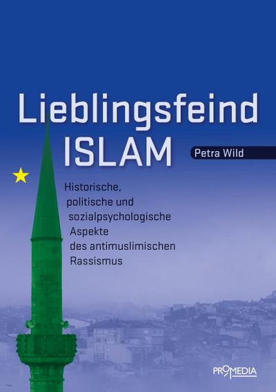 Lieblingsfeind Islam: Historische, politische und sozialpsychologische Aspekte des antimuslimischen Rassismus