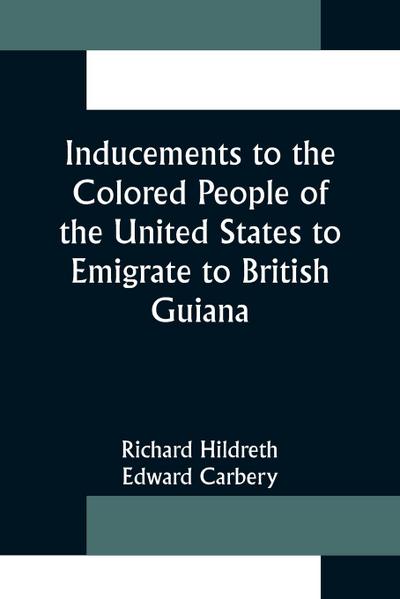 Inducements to the Colored People of the United States to Emigrate to British Guiana