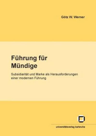 Führung für Mündige : Subsidiarität und Marke als Herausforderungen einer modernen Führung