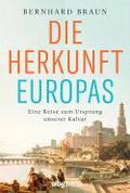 Die Herkunft Europas - Eine Reise zum Ursprung unserer Kultur. Von den Anfängen der Menschheit bis zur Neuzeit: der Einfluss des Orients auf das »christliche Abendland« und die europäische Identität