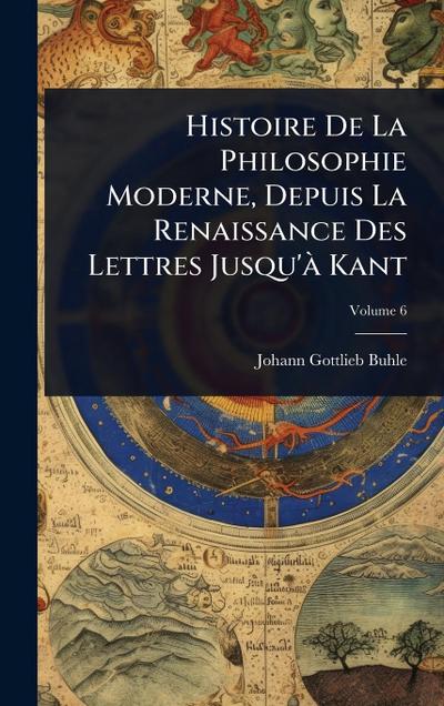 Histoire De La Philosophie Moderne, Depuis La Renaissance Des Lettres Jusqu’Ã Kant