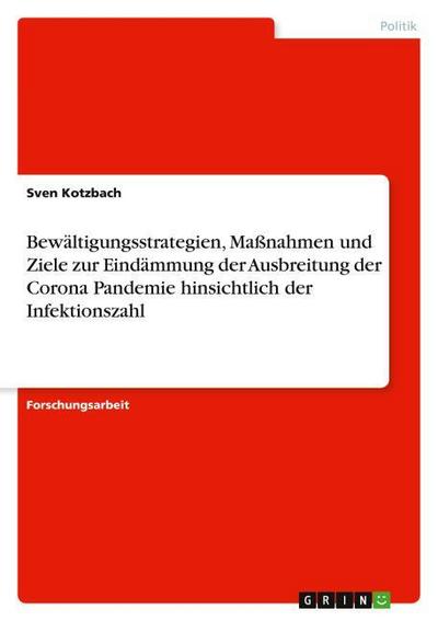 Bewältigungsstrategien, Maßnahmen und Ziele zur Eindämmung der Ausbreitung der Corona Pandemie hinsichtlich der Infektionszahl