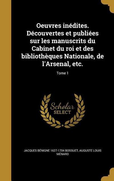 Oeuvres inédites. Découvertes et publiées sur les manuscrits du Cabinet du roi et des bibliothèques Nationale, de l’Arsenal, etc.; Tome 1