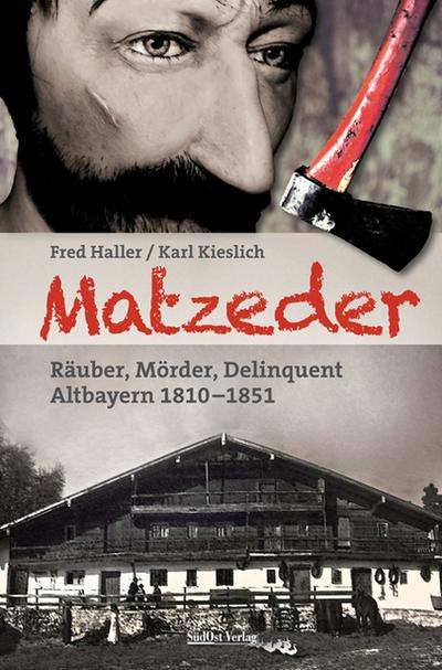 Matzeder - Räuber, Mörder, Delinquent: Altbayern 1810-1851