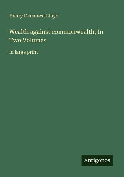 Wealth against commonwealth; In Two Volumes