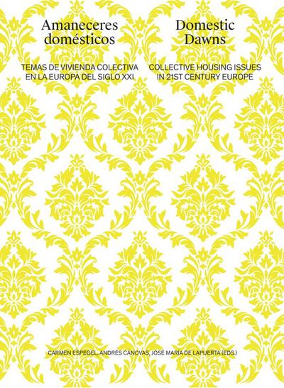 Amaneceres domésticos : temas de vivienda colectiva en la Europa del siglo XXI = Domestic dawns : collective housing issues in 21st Century Europe