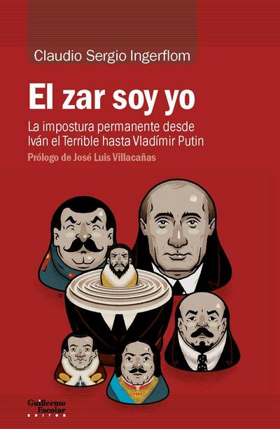 El zar soy yo : la impostura permanente desde Iván el Terrible hasta Vladímir Putin