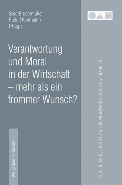 Verantwortung und Moral in der Wirtschaft - mehr als ein frommer Wunsch?