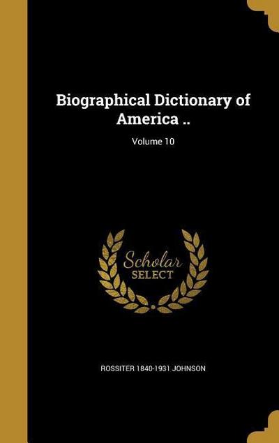 Biographical Dictionary of America ..; Volume 10