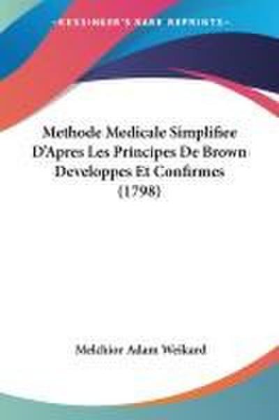 Methode Medicale Simplifiee D’Apres Les Principes De Brown Developpes Et Confirmes (1798)