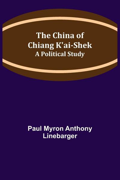 The China of Chiang K’ai-Shek; A Political Study