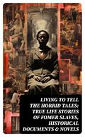Living to Tell the Horrid Tales: True Life Stories of Fomer Slaves, Historical Documents & Novels