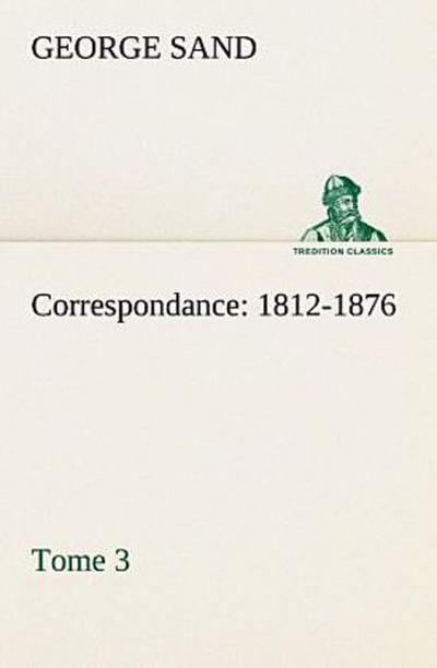 Correspondance, 1812-1876 - Tome 3