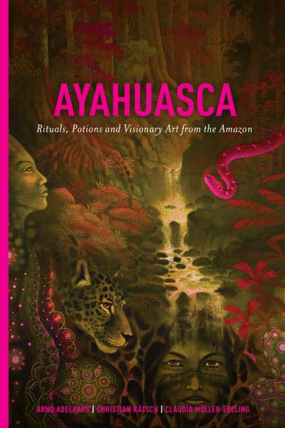 Ayahuasca: Rituals, Potions and Visionary Art from the Amazon