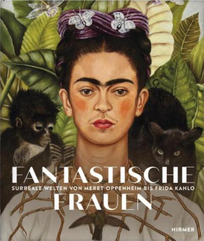 Fantastische Frauen - Surreale Welten von Meret Oppenheim bis Frida Kahlo