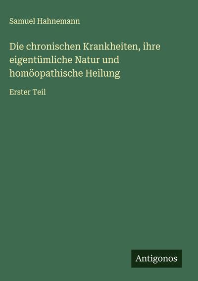 Die chronischen Krankheiten, ihre eigentümliche Natur und homöopathische Heilung