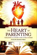 The Heart Of Parenting Creating A Loving And Godly Home
