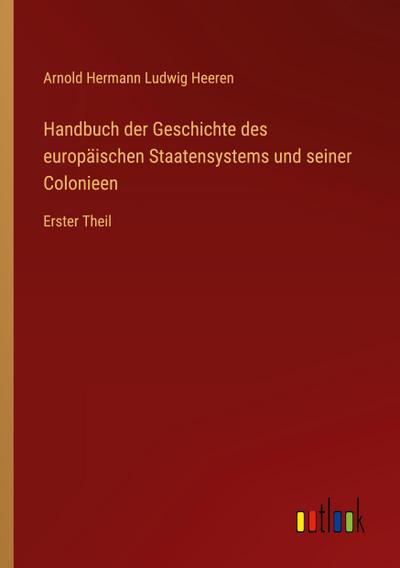 Handbuch der Geschichte des europäischen Staatensystems und seiner Colonieen