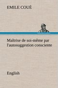 Maîtrise de soi-même par l’autosuggestion consciente.English