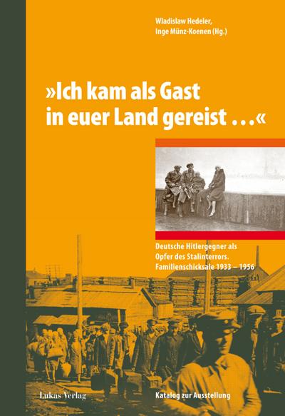 »Ich kam als Gast in euer Land gereist...«: Deutsche Hitlergegner als Opfer des Stalinterrors. Familienschicksale 1933-1956