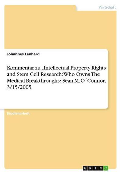 Kommentar zu  "Intellectual Property Rights and Stem Cell Research: Who Owns The Medical Breakthroughs?   Sean M. O´Connor, 3/15/2005