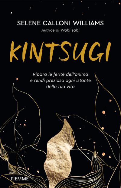 Kintsugi. Ripara le ferite dell’anima e rendi prezioso ogni istante della tua vita