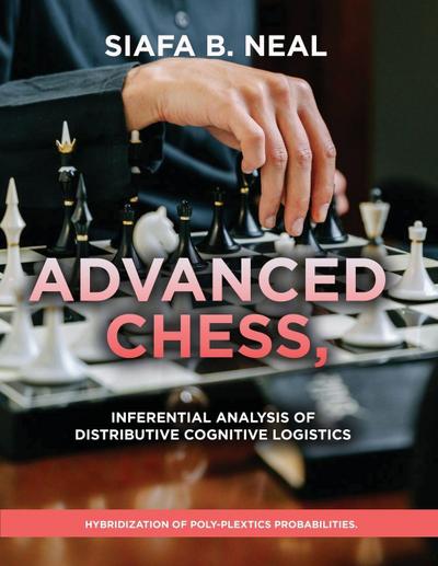 Advanced Chess, Model III - Inferential Analysis of Distributive Cognitive Logistics, ( D.S./D.P.) , Book 2 Vol. 1.