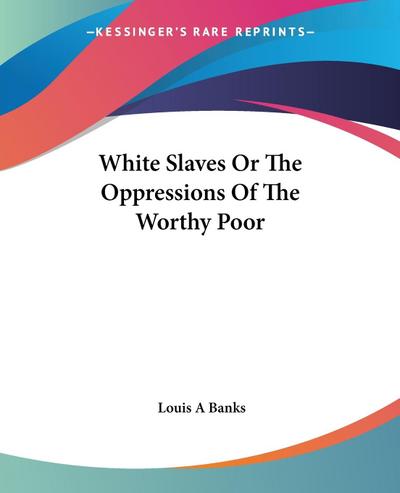 White Slaves Or The Oppressions Of The Worthy Poor