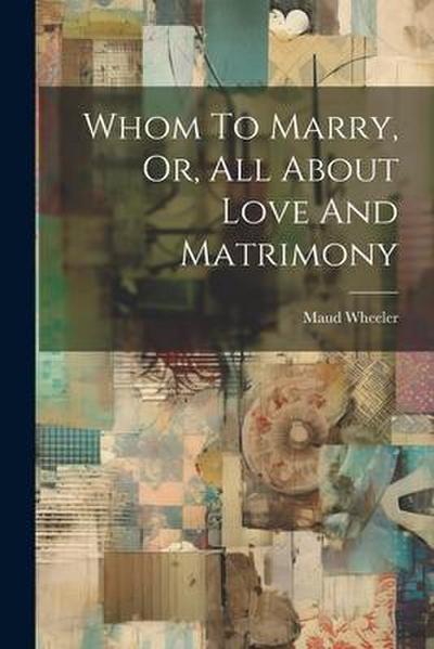 Whom To Marry, Or, All About Love And Matrimony