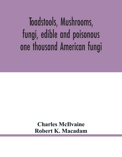 Toadstools, mushrooms, fungi, edible and poisonous; one thousand American fungi