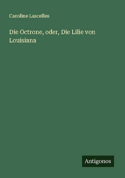 Die Octrone, oder, Die Lilie von Louisiana