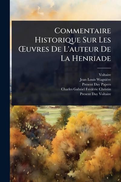 Commentaire Historique Sur Les Å’uvres De L’auteur De La Henriade