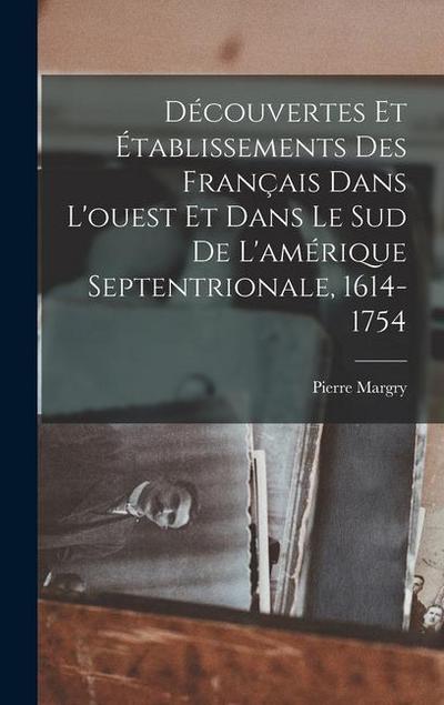 Découvertes Et Établissements Des Français Dans L’ouest Et Dans Le Sud De L’amérique Septentrionale, 1614-1754