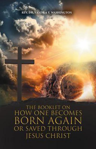 The Booklet on How One Becomes Born Again or Saved Through Jesus Christ