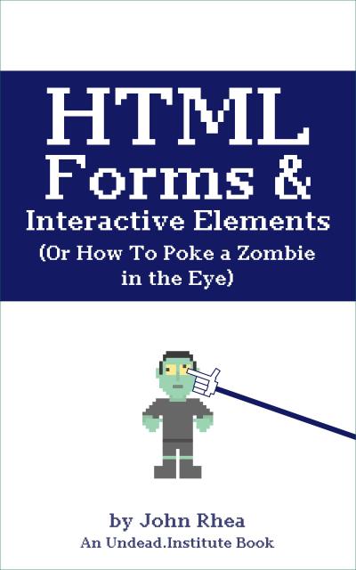 HTML Forms & Interactive Elements: Or How to Poke a Zombie in the Eye (Undead Institute)