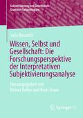 Wissen, Selbst und Gesellschaft: Die Forschungsperspektive der Interpretativen Subjektivierungsanalyse