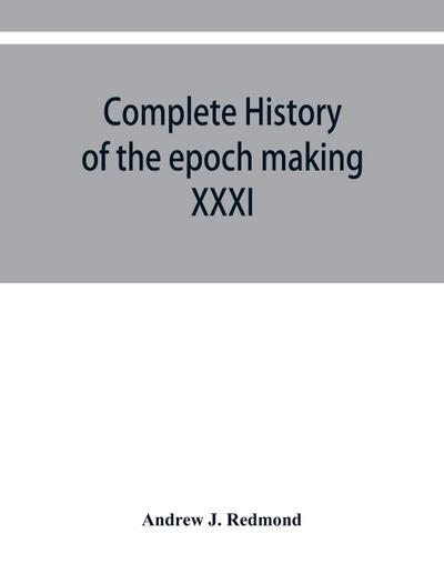 Complete history of the epoch making XXXI triennial conclave of the Grand encampment Knights templar of the United States, with a concise history of templarism from its inception