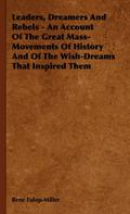 Leaders, Dreamers and Rebels - An Account of the Great Mass-Movements of History and of the Wish-Dreams That Inspired Them