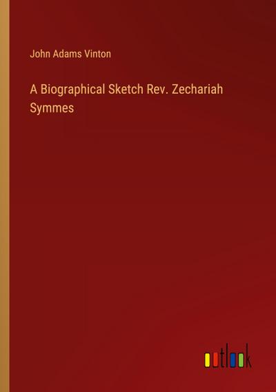 A Biographical Sketch Rev. Zechariah Symmes